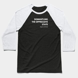 Dismantling the Oppressive State Begins with Me Baseball T-Shirt